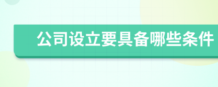 公司設(shè)立要具備哪些條件