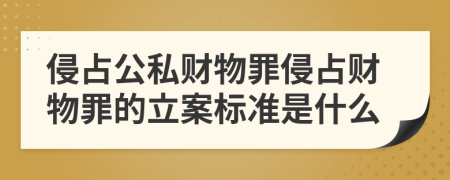 侵占公私財(cái)物罪侵占財(cái)物罪的立案標(biāo)準(zhǔn)是什么