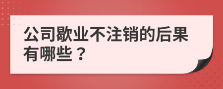 公司歇業(yè)不注銷的后果有哪些？