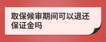 取保候?qū)徠陂g可以退還保證金嗎