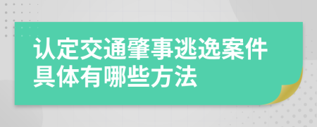 認(rèn)定交通肇事逃逸案件具體有哪些方法