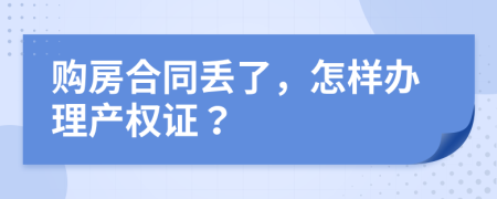 購(gòu)房合同丟了，怎樣辦理產(chǎn)權(quán)證？