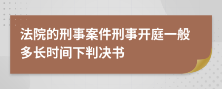 法院的刑事案件刑事開庭一般多長時間下判決書