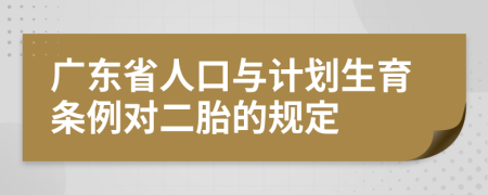 廣東省人口與計(jì)劃生育條例對(duì)二胎的規(guī)定