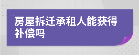 房屋拆遷承租人能獲得補(bǔ)償嗎