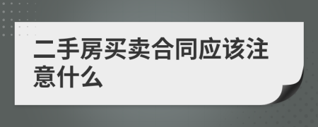 二手房買賣合同應(yīng)該注意什么