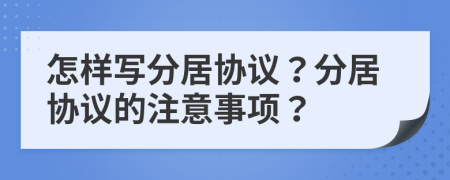 怎樣寫分居協(xié)議？分居協(xié)議的注意事項(xiàng)？