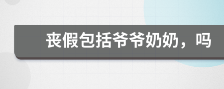 喪假包括爺爺奶奶，嗎