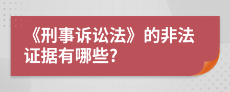 《刑事訴訟法》的非法證據(jù)有哪些?