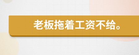 老板拖著工資不給。