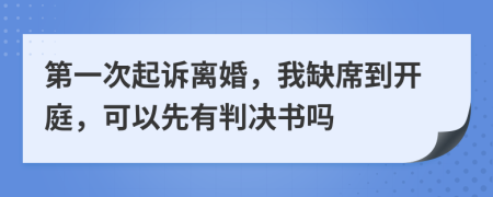 第一次起訴離婚，我缺席到開庭，可以先有判決書嗎