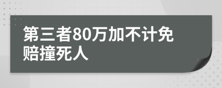 第三者80萬(wàn)加不計(jì)免賠撞死人