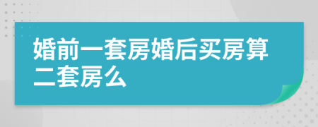 婚前一套房婚后買房算二套房么