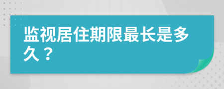 監(jiān)視居住期限最長(zhǎng)是多久？