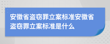 安徽省盜竊罪立案標準安徽省盜竊罪立案標準是什么