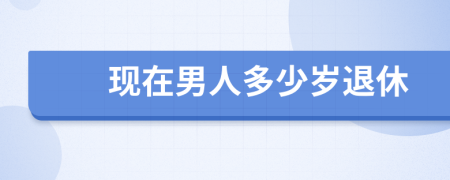 現(xiàn)在男人多少歲退休