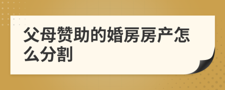 父母贊助的婚房房產(chǎn)怎么分割