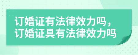訂婚證有法律效力嗎，訂婚證具有法律效力嗎