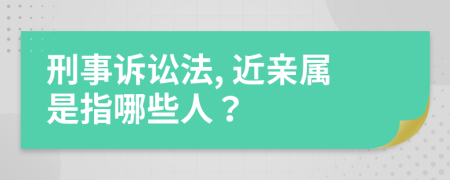 刑事訴訟法, 近親屬是指哪些人？