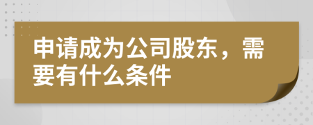 申請成為公司股東，需要有什么條件