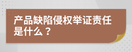 產(chǎn)品缺陷侵權(quán)舉證責(zé)任是什么？