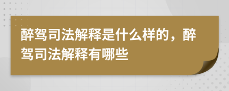 醉駕司法解釋是什么樣的，醉駕司法解釋有哪些