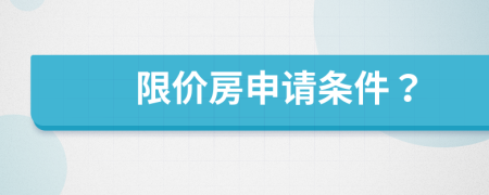 限價(jià)房申請(qǐng)條件？