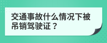 交通事故什么情況下被吊銷駕駛證？