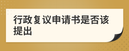 行政復(fù)議申請(qǐng)書是否該提出