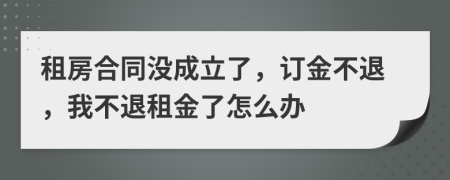 租房合同沒(méi)成立了，訂金不退，我不退租金了怎么辦