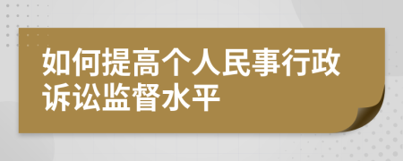 如何提高個(gè)人民事行政訴訟監(jiān)督水平