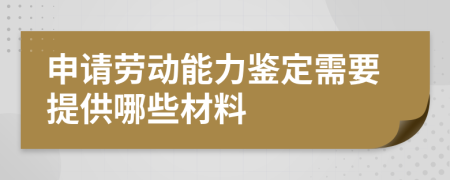 申請(qǐng)勞動(dòng)能力鑒定需要提供哪些材料