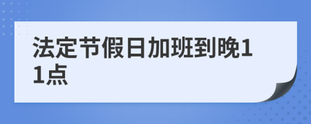 法定節(jié)假日加班到晚11點(diǎn)