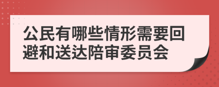 公民有哪些情形需要回避和送達(dá)陪審委員會(huì)