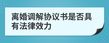離婚調(diào)解協(xié)議書是否具有法律效力