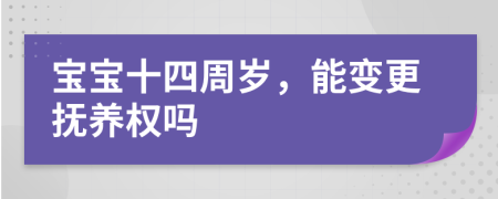 寶寶十四周歲，能變更撫養(yǎng)權(quán)嗎