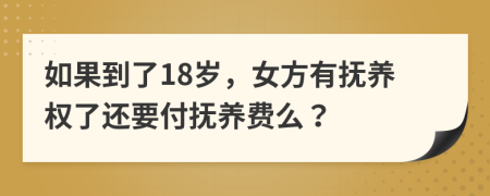 如果到了18歲，女方有撫養(yǎng)權(quán)了還要付撫養(yǎng)費么？