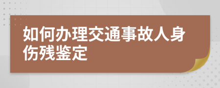 如何辦理交通事故人身傷殘鑒定