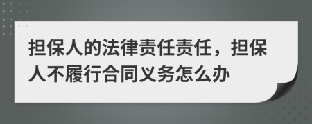 擔保人的法律責任責任，擔保人不履行合同義務(wù)怎么辦
