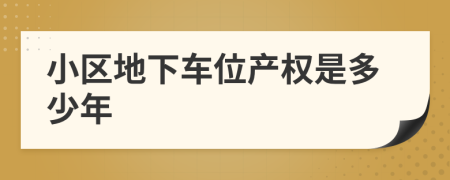 小區(qū)地下車位產(chǎn)權(quán)是多少年