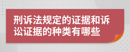 刑訴法規(guī)定的證據(jù)和訴訟證據(jù)的種類有哪些