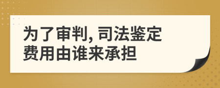 為了審判, 司法鑒定費(fèi)用由誰(shuí)來(lái)承擔(dān)
