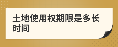 土地使用權(quán)期限是多長時間