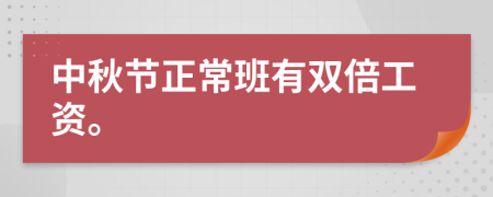 中秋節(jié)正常班有雙倍工資。