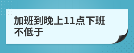 加班到晚上11點(diǎn)下班不低于