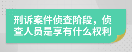 刑訴案件偵查階段，偵查人員是享有什么權(quán)利