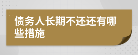 債務(wù)人長期不還還有哪些措施