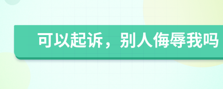 可以起訴，別人侮辱我嗎