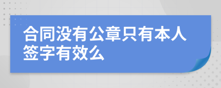 合同沒有公章只有本人簽字有效么