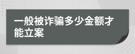 一般被詐騙多少金額才能立案